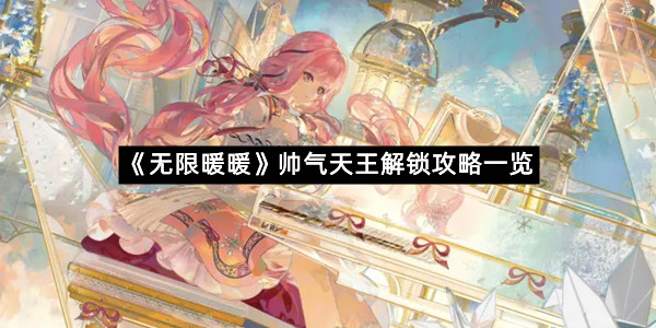 《无限暖暖》帅气天王解锁攻略一览