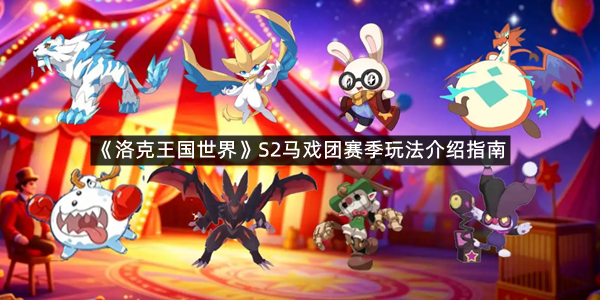《洛克王国世界》S2马戏团赛季玩法介绍指南