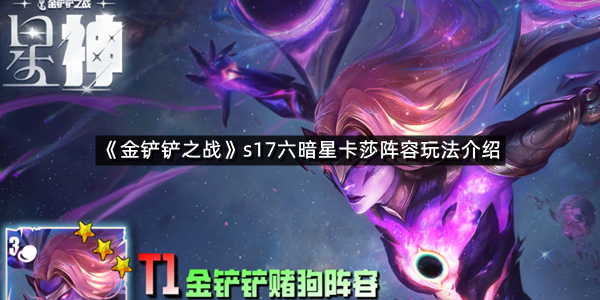 《金铲铲之战》s17六暗星卡莎阵容玩法介绍