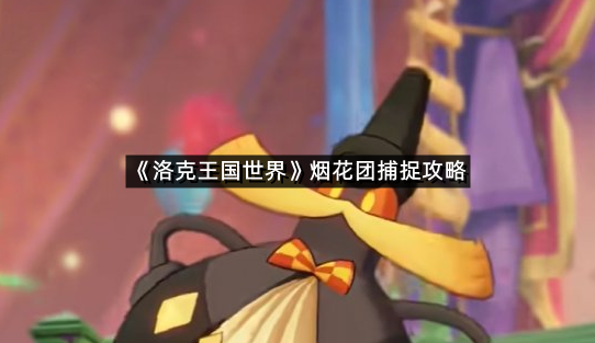 《洛克王国世界》烟花团捕捉攻略
