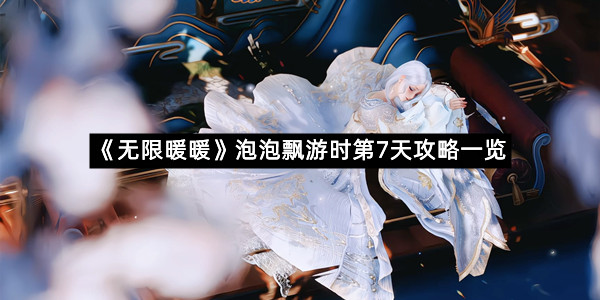 《无限暖暖》泡泡飘游时第7天攻略一览