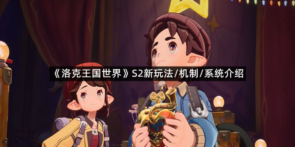 《洛克王国世界》S2新玩法/机制/系统介绍