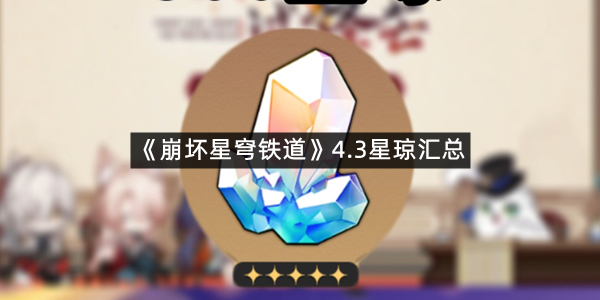 《崩坏星穹铁道》4.3星琼汇总