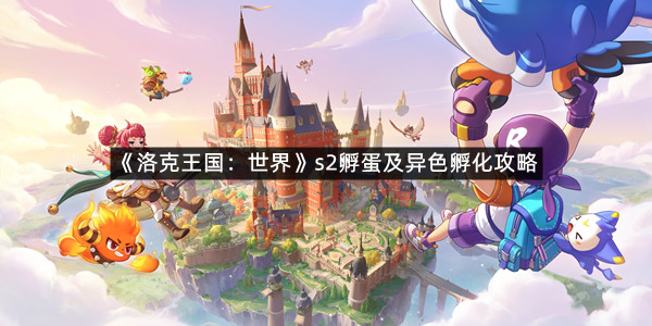 《洛克王国：世界》s2孵蛋及异色孵化攻略