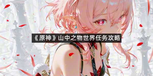 《原神》山中之物世界任务攻略