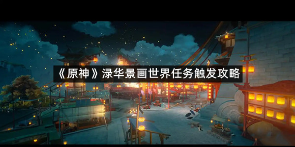 《原神》渌华景画世界任务触发攻略