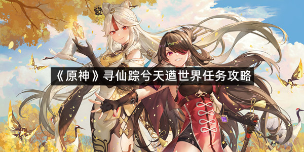 《原神》寻仙踪兮天遒世界任务攻略