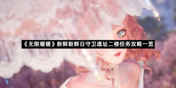 《无限暖暖》新鲜新鲜日守卫遗址二楼任务攻略一览