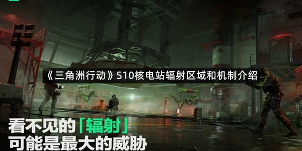 《三角洲行动》S10核电站辐射区域和机制介绍