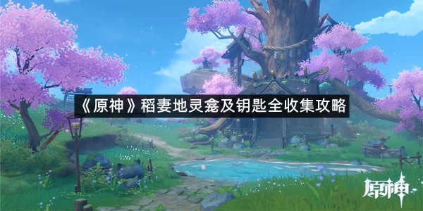 《原神》稻妻地灵龛及钥匙全收集攻略