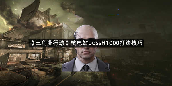 《三角洲行动》核电站bossH1000打法技巧