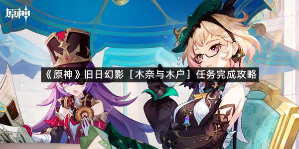 《原神》旧日幻影［木奈与木户］任务完成攻略