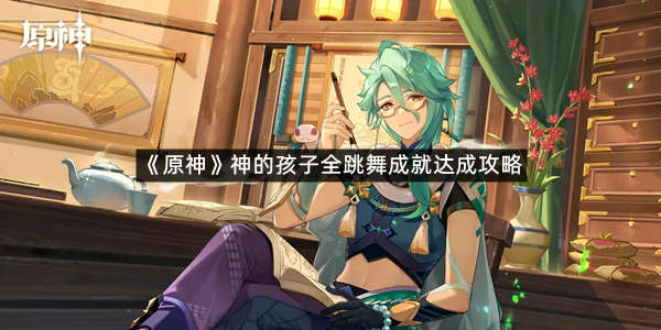 《原神》神的孩子全跳舞成就达成攻略