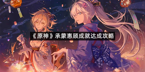 《原神》承蒙惠顾成就达成攻略