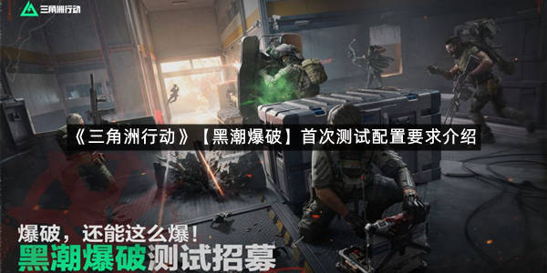 《三角洲行动》【黑潮爆破】首次测试配置要求介绍