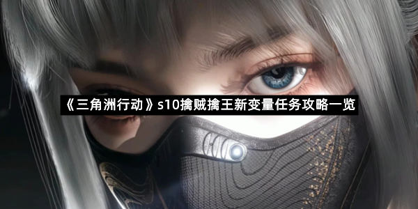 《三角洲行动》s10擒贼擒王新变量任务攻略一览