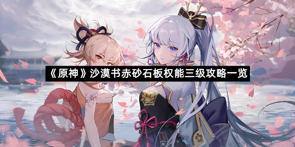 《原神》沙漠书赤砂石板权能三级攻略一览