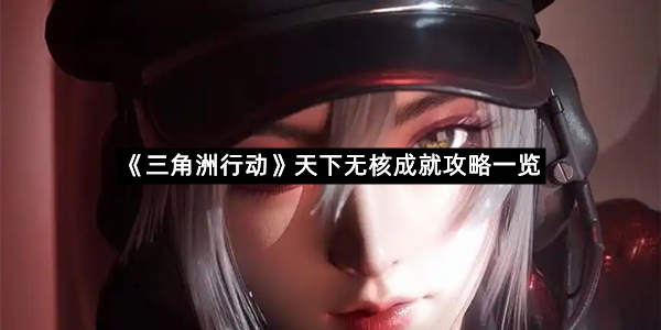 《三角洲行动》天下无核成就攻略一览