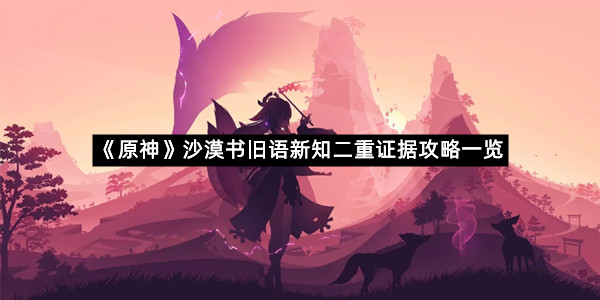 《原神》沙漠书旧语新知二重证据攻略一览