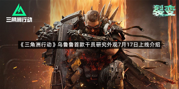 《三角洲行动》乌鲁鲁首款干员研究外观7月17日上线介绍