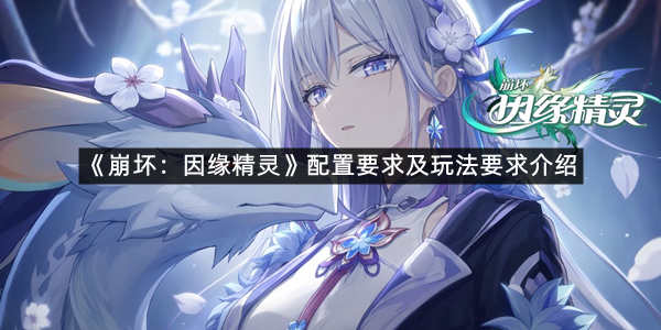 《崩坏：因缘精灵》配置要求及玩法要求介绍