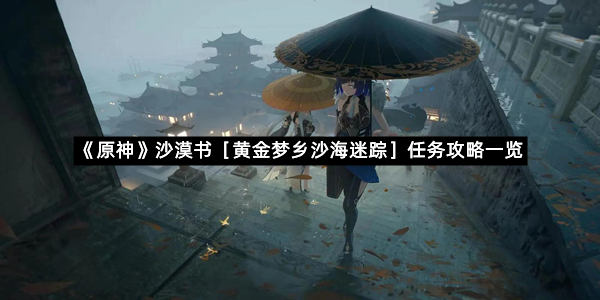 《原神》沙漠书［黄金梦乡沙海迷踪］任务攻略一览