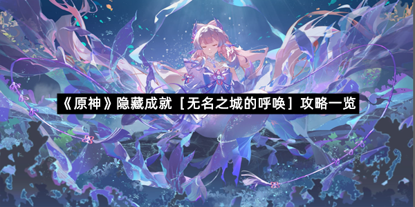 《原神》隐藏成就［无名之城的呼唤］攻略一览