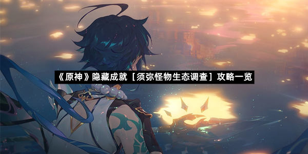 《原神》隐藏成就［须弥怪物生态调查］攻略一览