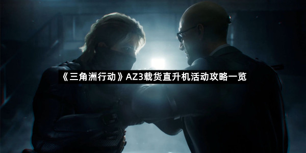 《三角洲行动》AZ3载货直升机活动攻略一览