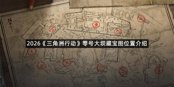 2026《三角洲行动》零号大坝藏宝图位置介绍