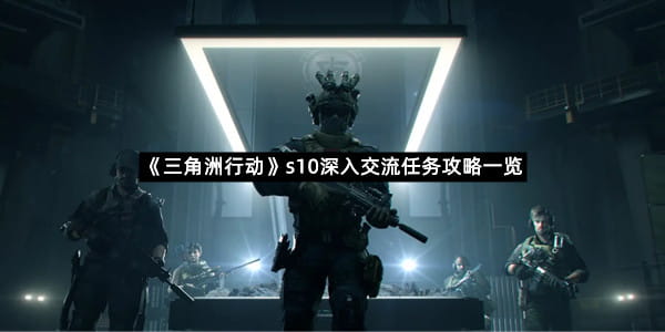 《三角洲行动》s10深入交流任务攻略一览