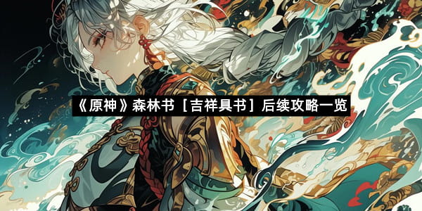 《原神》森林书［吉祥具书］后续攻略一览