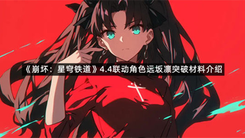 《崩坏：星穹铁道》4.4联动角色远坂凛突破材料介绍