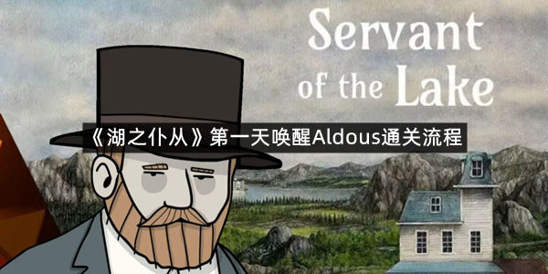 《湖之仆从》第一天唤醒Aldous通关流程