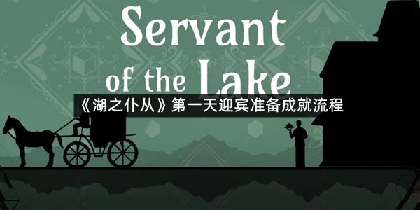 《湖之仆从》第一天迎宾准备成就流程