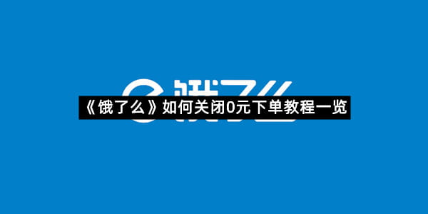 《饿了么》如何关闭0元下单教程一览