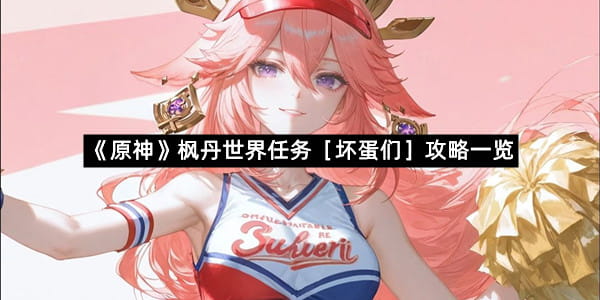 《原神》枫丹世界任务［坏蛋们］攻略一览