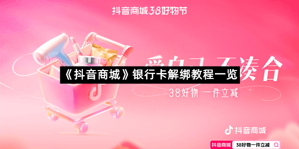 《抖音商城》银行卡解绑教程一览