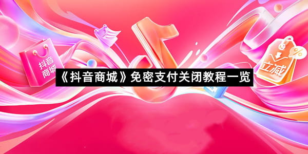 《抖音商城》免密支付关闭教程一览