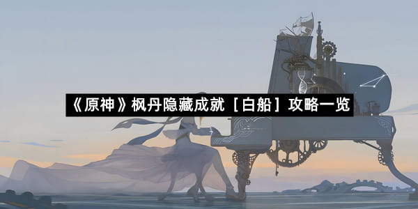 《原神》枫丹隐藏成就［白船］攻略一览
