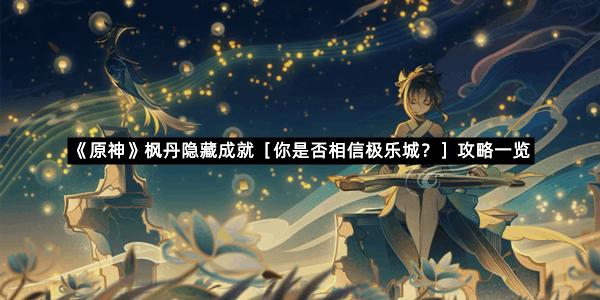 《原神》枫丹隐藏成就［你是否相信极乐城？］攻略一览