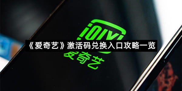 《爱奇艺》激活码兑换入口攻略一览