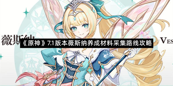 《原神》7.1版本薇斯纳养成材料采集路线攻略