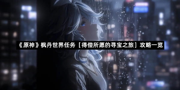 《原神》枫丹世界任务［得偿所愿的寻宝之旅］攻略一览
