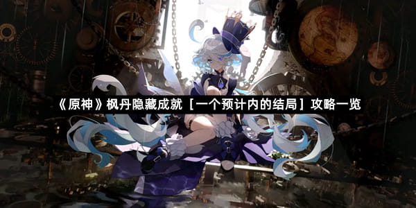 《原神》枫丹隐藏成就［一个预计内的结局］攻略一览