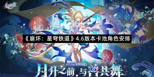 《崩坏：星穹铁道》4.6版本卡池角色安排