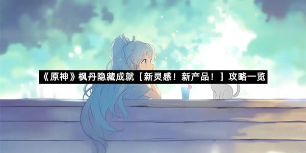 《原神》枫丹隐藏成就［新灵感！新产品！］攻略一览