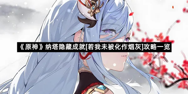 《原神》纳塔隐藏成就[若我未被化作烟灰]攻略一览-1