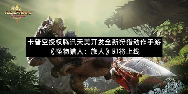 卡普空授权腾讯天美开发全新狩猎动作手游《怪物猎人:旅人》即将上线-1