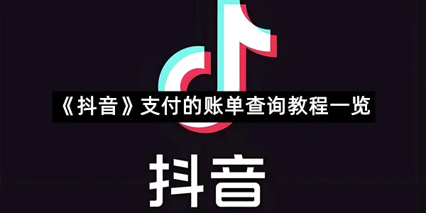 《抖音》支付的账单查询教程一览
